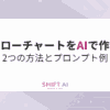 【7ツール比較】フローチャートをAIで作る2つの方法とプロンプト例｜SHIFT AI TIMES
